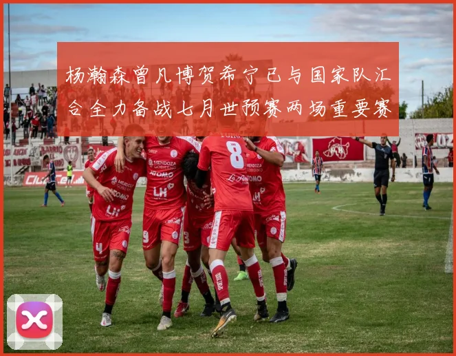 杨瀚森曾凡博贺希宁已与国家队汇合全力备战七月世预赛两场重要赛事